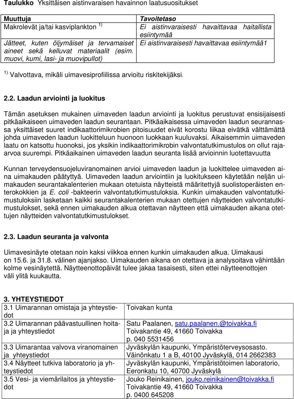 riskitekijäksi. 2.2. Laadun arviointi ja luokitus Tämän asetuksen mukainen uimaveden laadun arviointi ja luokitus perustuvat ensisijaisesti pitkäaikaiseen uimaveden laadun seurantaan.