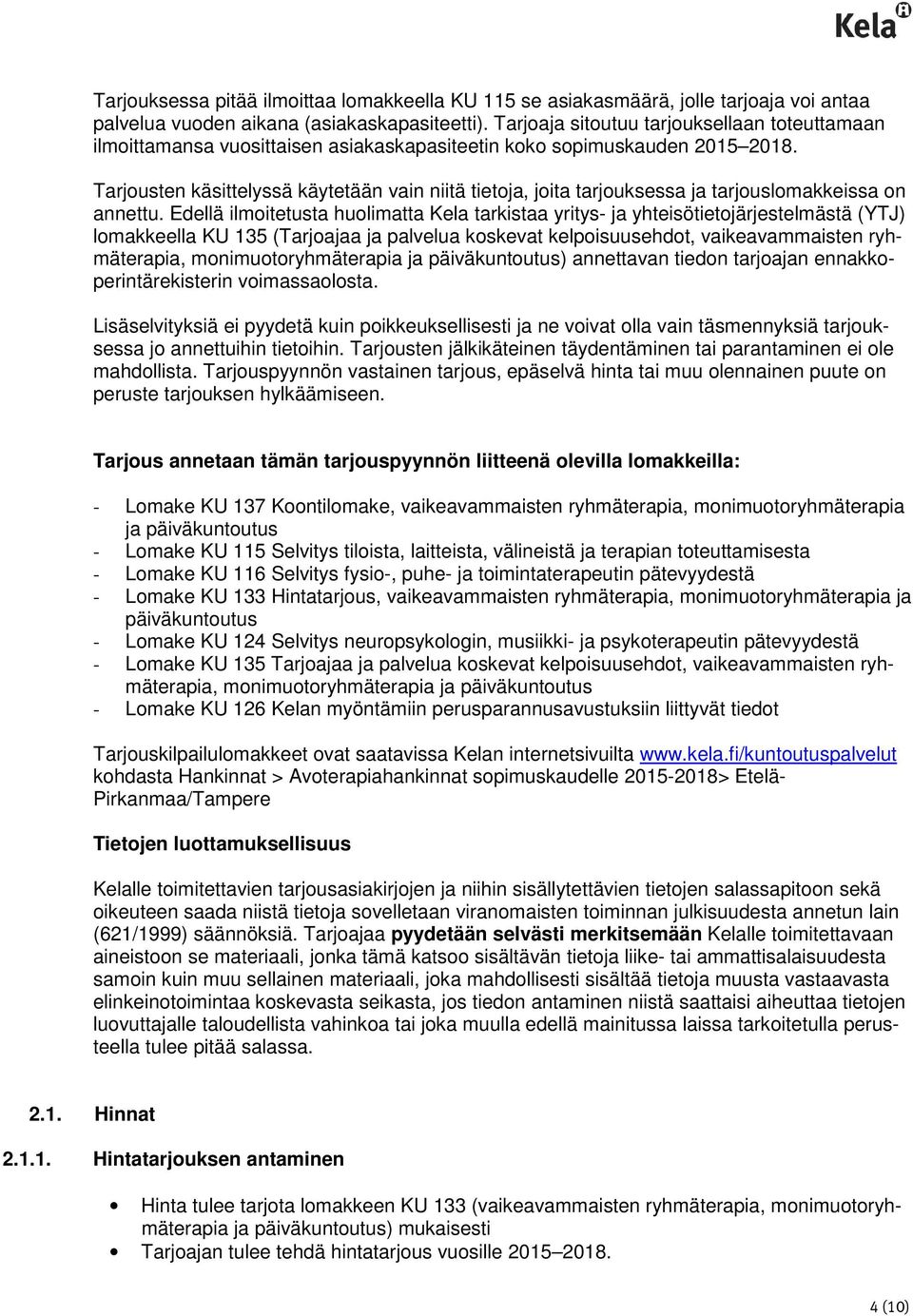 Tarjousten käsittelyssä käytetään vain niitä tietoja, joita tarjouksessa ja tarjouslomakkeissa on annettu.