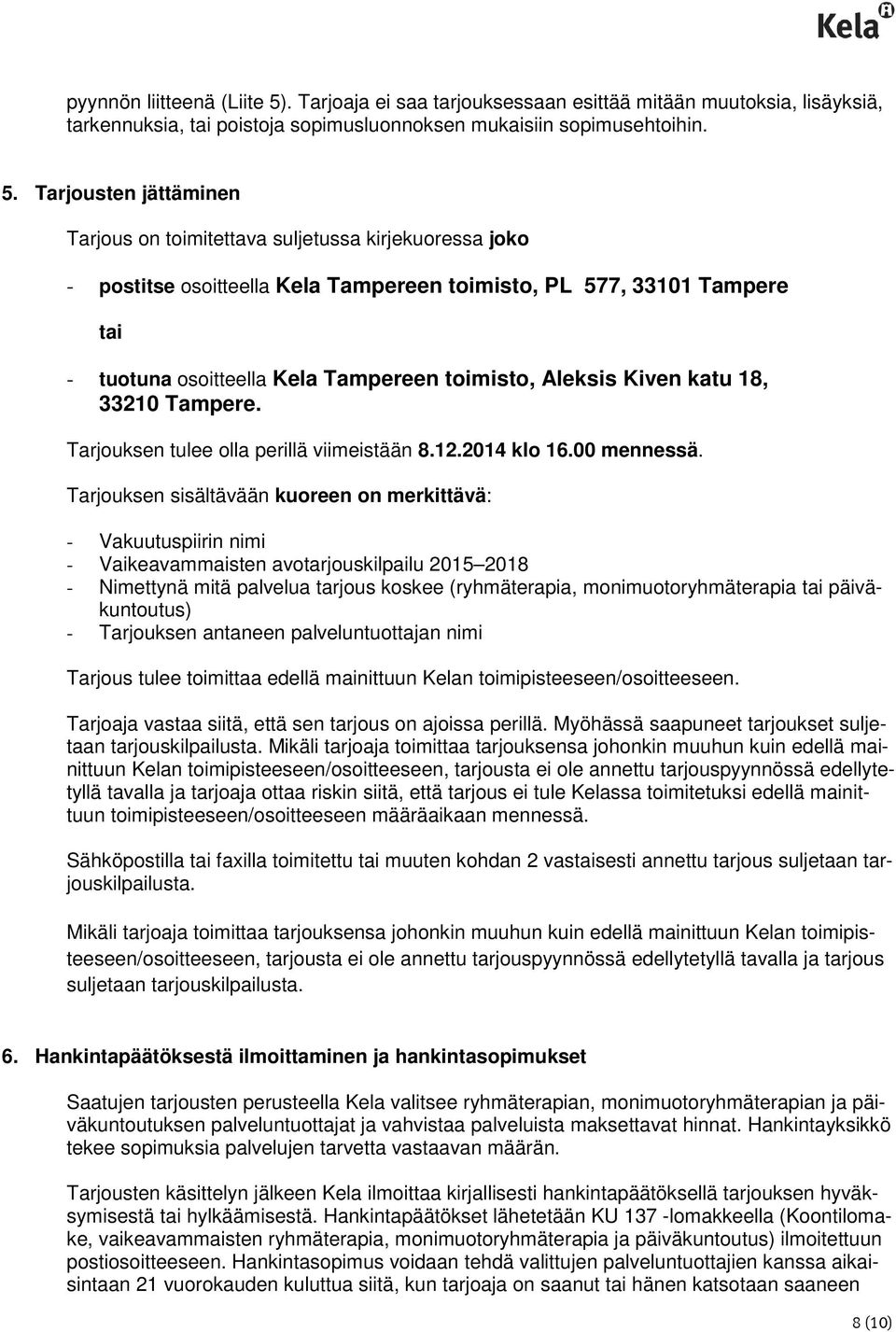 Tarjousten jättäminen Tarjous on toimitettava suljetussa kirjekuoressa joko - postitse osoitteella Kela Tampereen toimisto, PL 577, 33101 Tampere tai - tuotuna osoitteella Kela Tampereen toimisto,