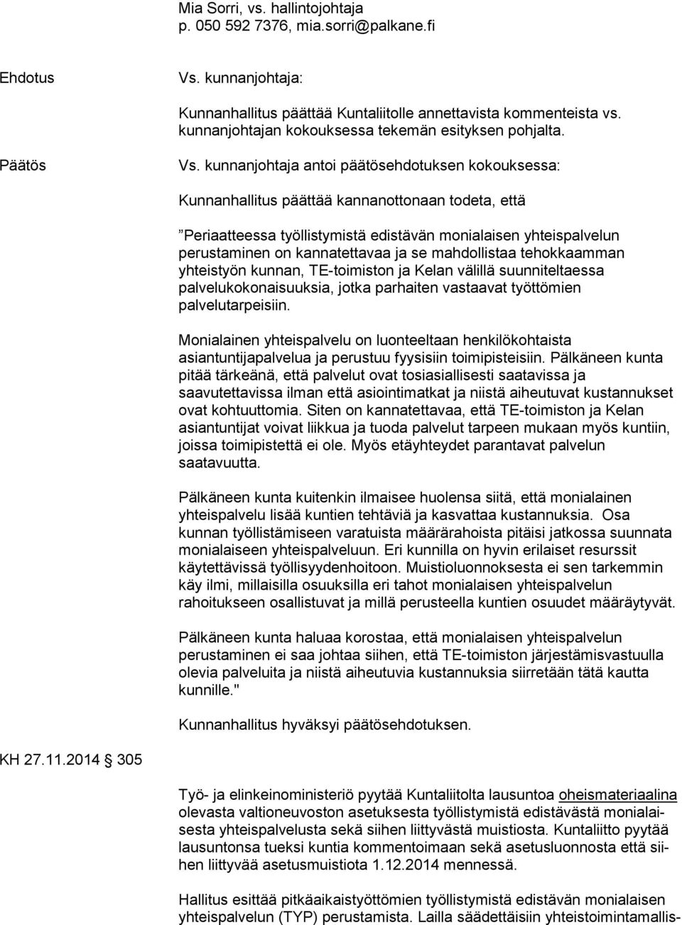 kunnanjohtaja antoi päätösehdotuksen kokouksessa: Kunnanhallitus päättää kannanottonaan todeta, että Periaatteessa työllistymistä edistävän monialaisen yhteispalvelun perustaminen on kannatettavaa ja