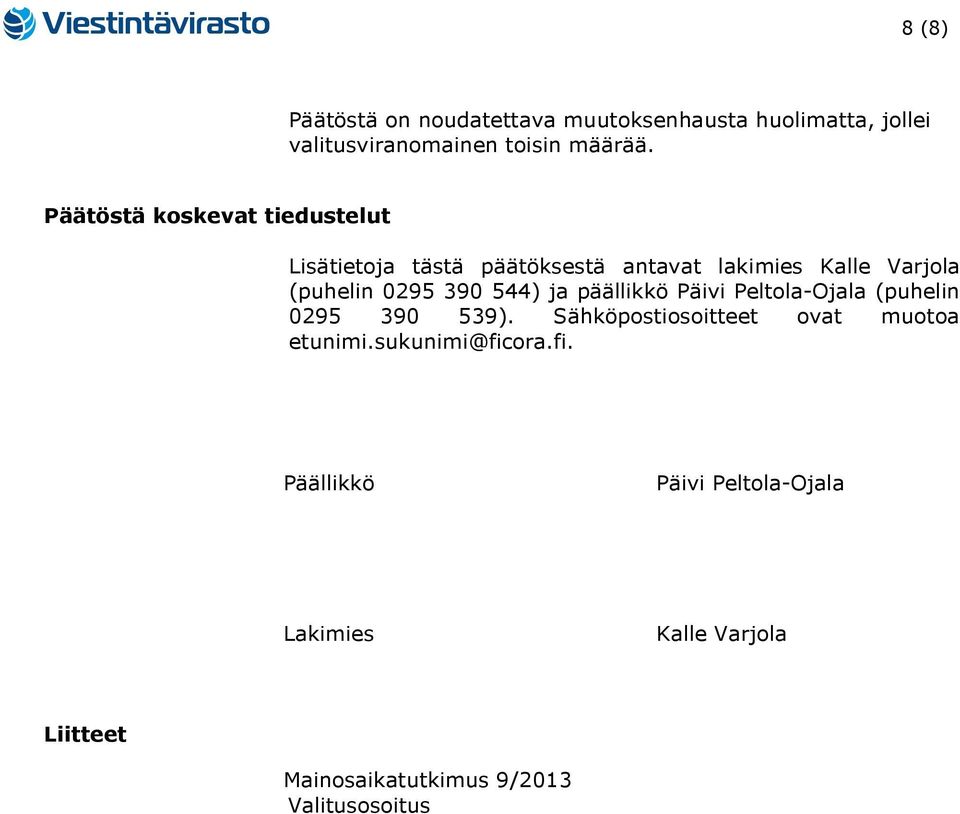 544) ja päällikkö Päivi Peltola-Ojala (puhelin 0295 390 539). Sähköpostiosoitteet ovat muotoa etunimi.