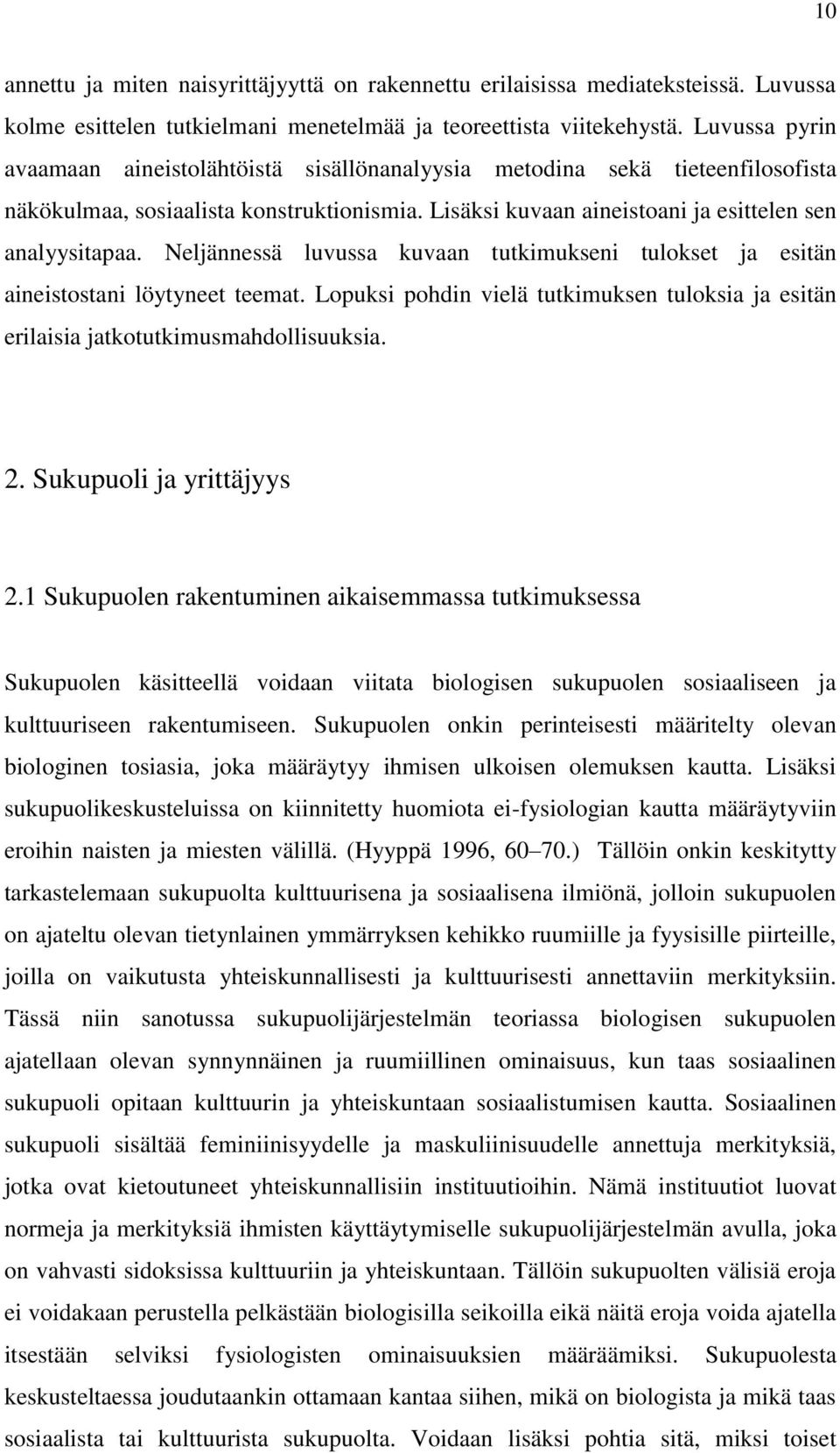 Neljännessä luvussa kuvaan tutkimukseni tulokset ja esitän aineistostani löytyneet teemat. Lopuksi pohdin vielä tutkimuksen tuloksia ja esitän erilaisia jatkotutkimusmahdollisuuksia. 2.