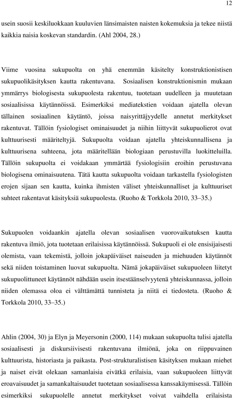 Sosiaalisen konstruktionismin mukaan ymmärrys biologisesta sukupuolesta rakentuu, tuotetaan uudelleen ja muutetaan sosiaalisissa käytännöissä.