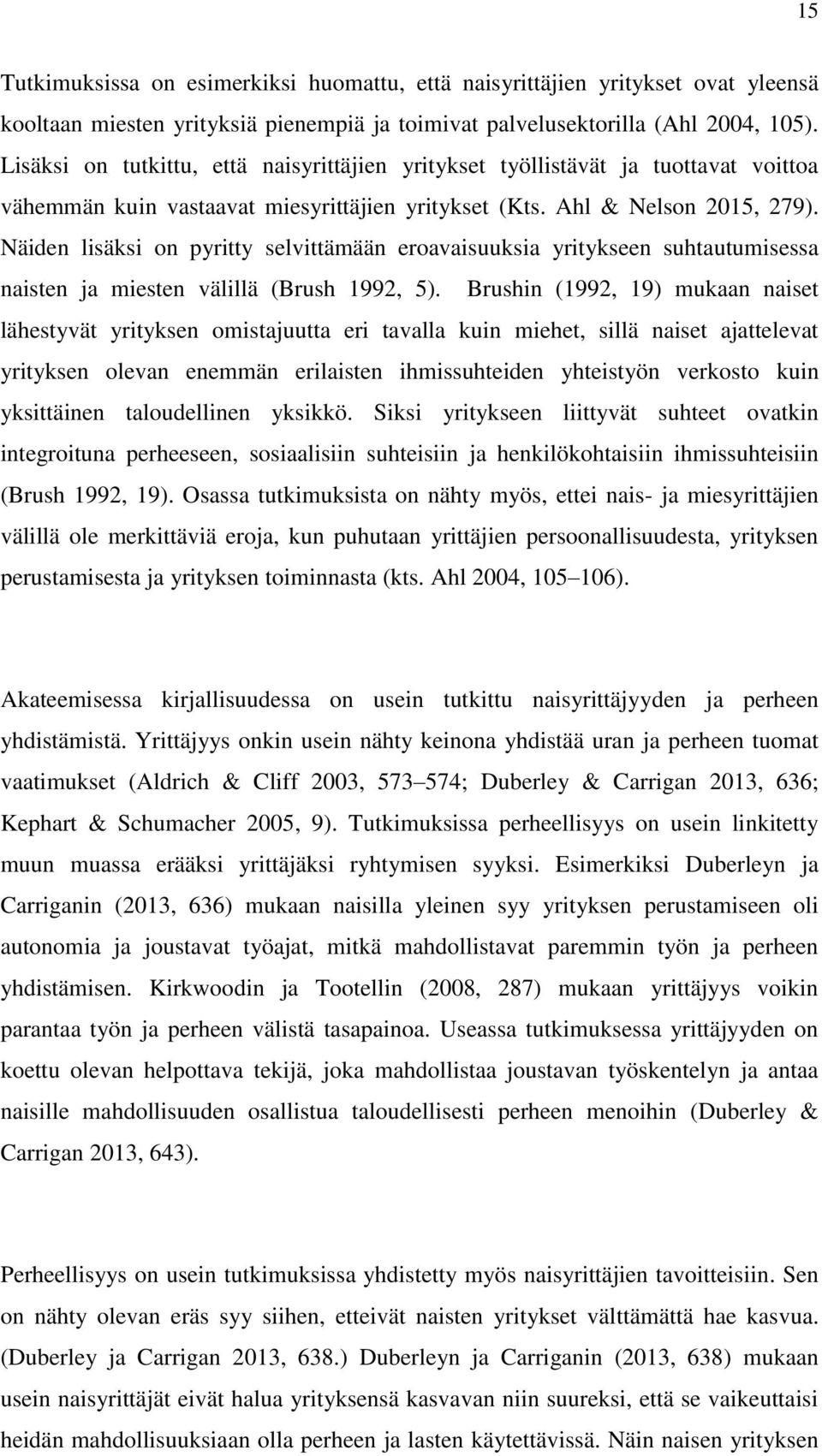 Näiden lisäksi on pyritty selvittämään eroavaisuuksia yritykseen suhtautumisessa naisten ja miesten välillä (Brush 1992, 5).