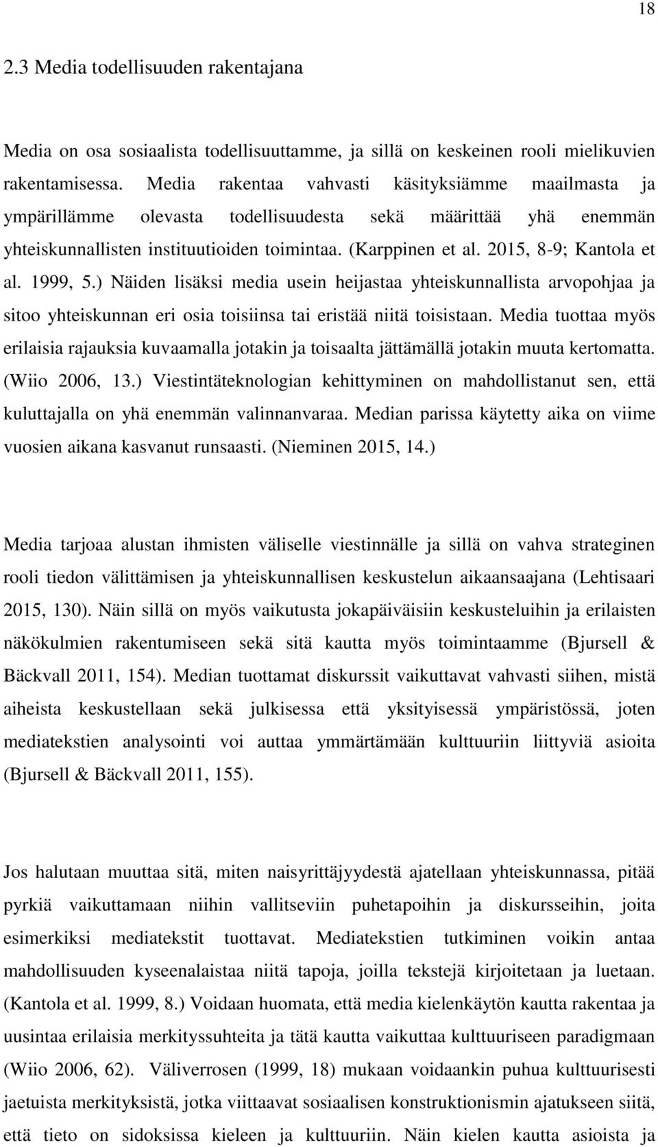 2015, 8-9; Kantola et al. 1999, 5.) Näiden lisäksi media usein heijastaa yhteiskunnallista arvopohjaa ja sitoo yhteiskunnan eri osia toisiinsa tai eristää niitä toisistaan.