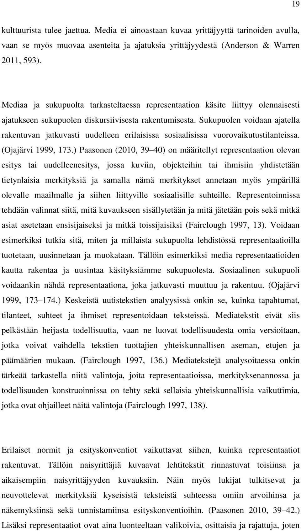 Sukupuolen voidaan ajatella rakentuvan jatkuvasti uudelleen erilaisissa sosiaalisissa vuorovaikutustilanteissa. (Ojajärvi 1999, 173.