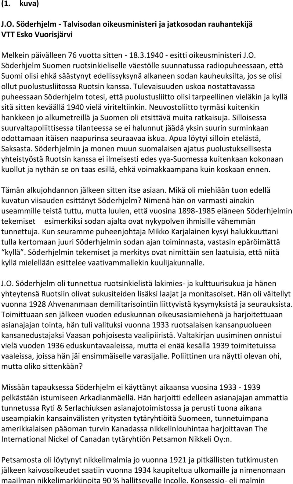 Söderhjelm Suomen ruotsinkieliselle väestölle suunnatussa radiopuheessaan, että Suomi olisi ehkä säästynyt edellissyksynä alkaneen sodan kauheuksilta, jos se olisi ollut puolustusliitossa Ruotsin