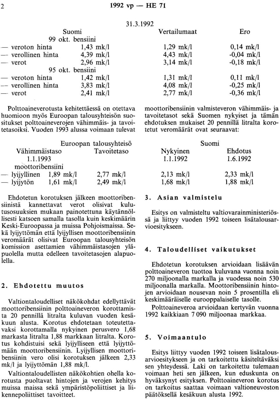 83 mk/1 - verot 2,41 mk/1 31.3.1992 Vertailumaat 1,29 mk/1 4,43 mk/1 3,14 mk/1 1,31 mk/1 4,08 mk/1 2,77 mk/1 Ero 0,14 mk/1-0,04 mk/1-0,18 mk/1 0,11 mk/1-0,25 mk/1-0,36 mk/1 Polttoaineverotusta