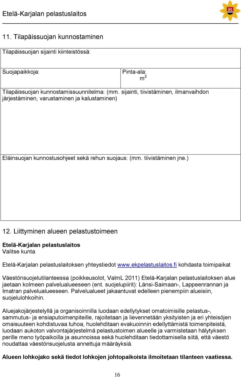 Liittyminen alueen pelastustoimeen Etelä-Karjalan pelastuslaitos Valitse kunta Etelä-Karjalan pelastuslaitoksen yhteystiedot www.ekpelastuslaitos.