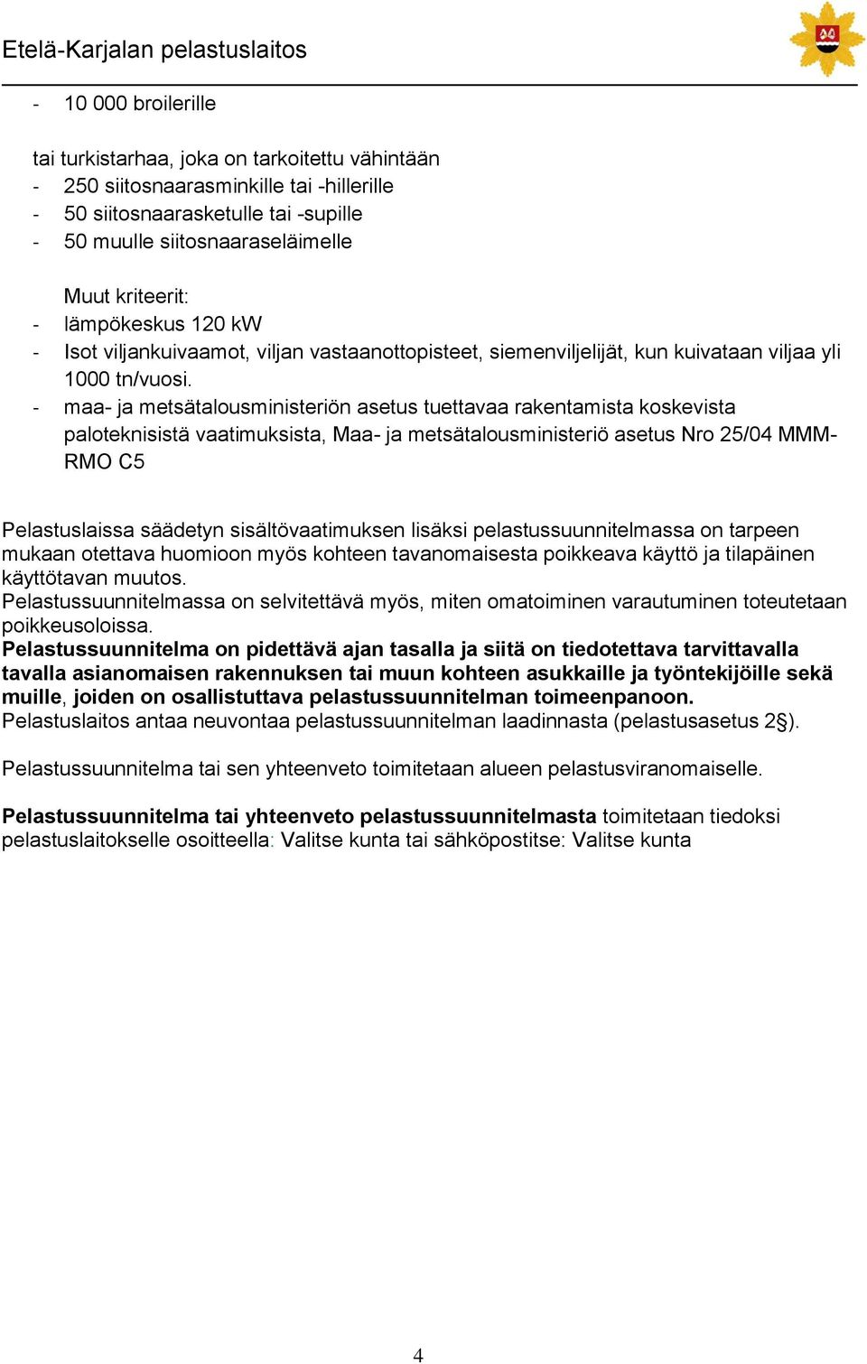 - maa- ja metsätalousministeriön asetus tuettavaa rakentamista koskevista paloteknisistä vaatimuksista, Maa- ja metsätalousministeriö asetus Nro 25/04 MMM- RMO C5 Pelastuslaissa säädetyn