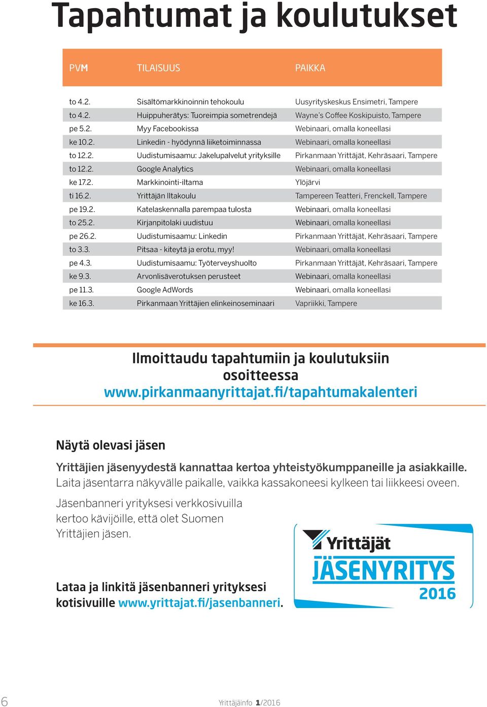 2. Google Analytics Webinaari, omalla koneellasi ke 17.2. Markkinointi-iltama Ylöjärvi ti 16.2. Yrittäjän Iltakoulu Tampereen Teatteri, Frenckell, Tampere pe 19.2. Katelaskennalla parempaa tulosta Webinaari, omalla koneellasi to 25.
