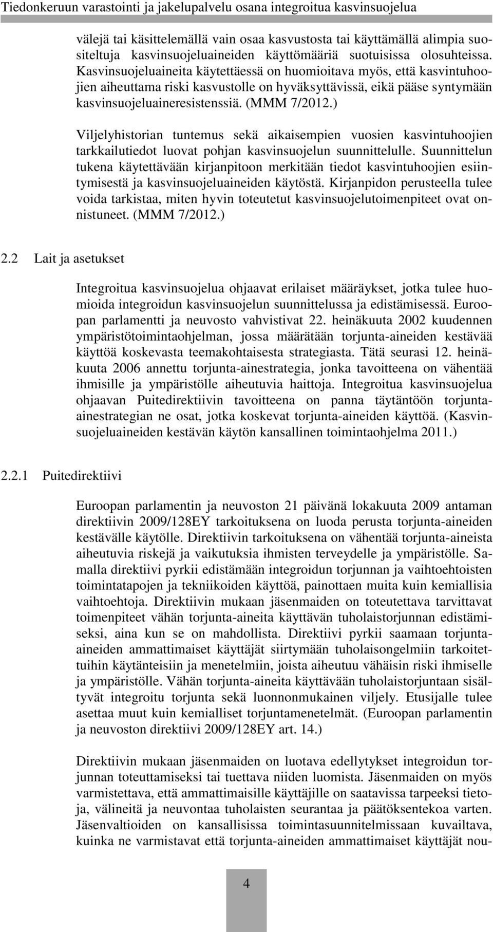 ) Viljelyhistorian tuntemus sekä aikaisempien vuosien kasvintuhoojien tarkkailutiedot luovat pohjan kasvinsuojelun suunnittelulle.