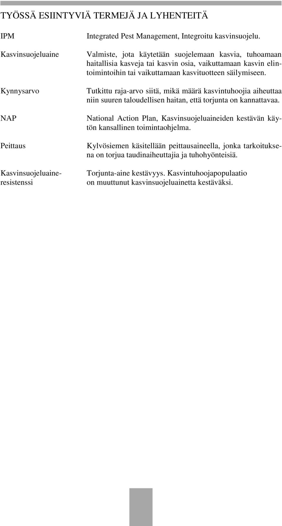 Tutkittu raja-arvo siitä, mikä määrä kasvintuhoojia aiheuttaa niin suuren taloudellisen haitan, että torjunta on kannattavaa.