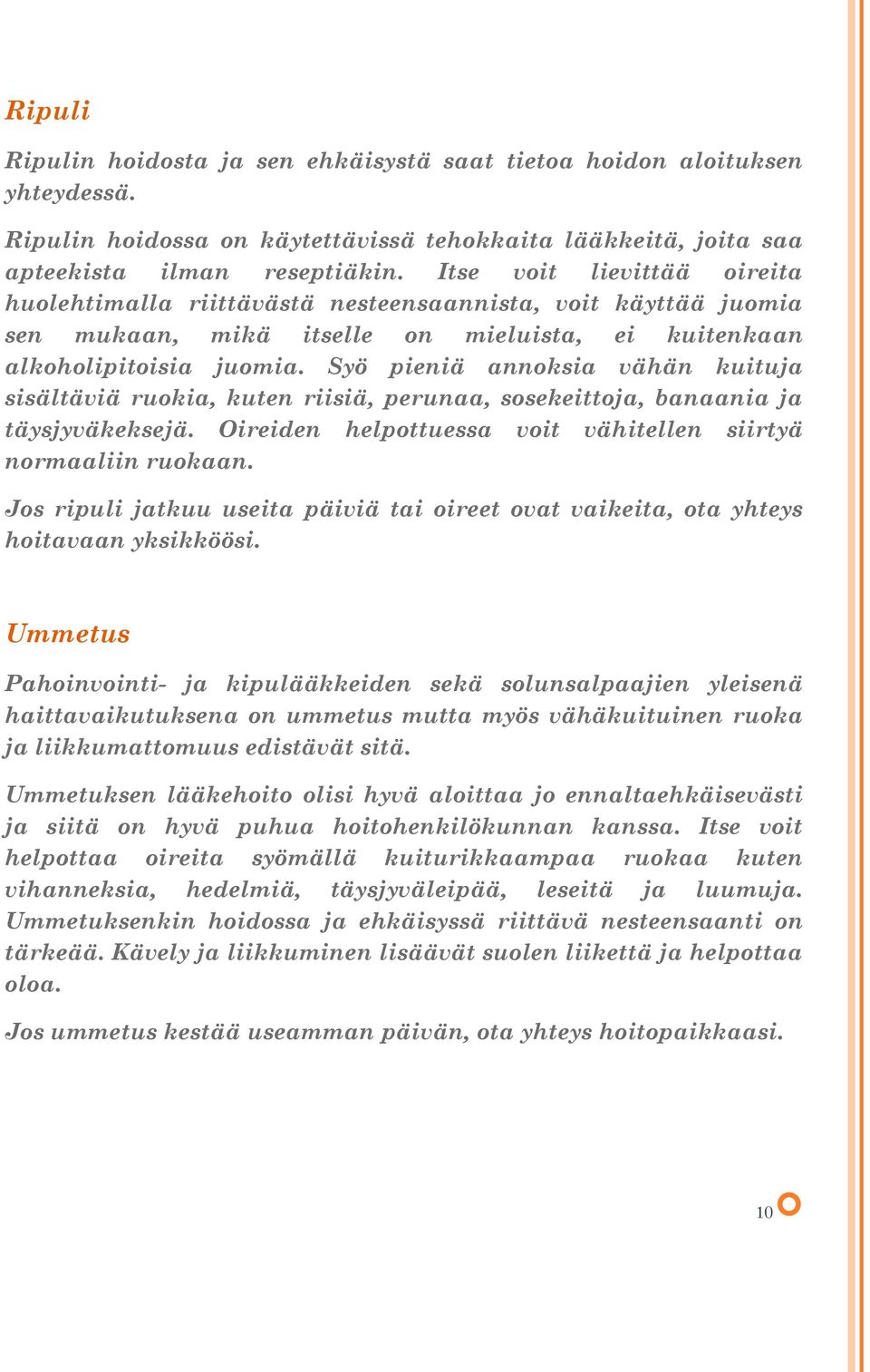 Syö pieniä annoksia vähän kuituja sisältäviä ruokia, kuten riisiä, perunaa, sosekeittoja, banaania ja täysjyväkeksejä. Oireiden helpottuessa voit vähitellen siirtyä normaaliin ruokaan.