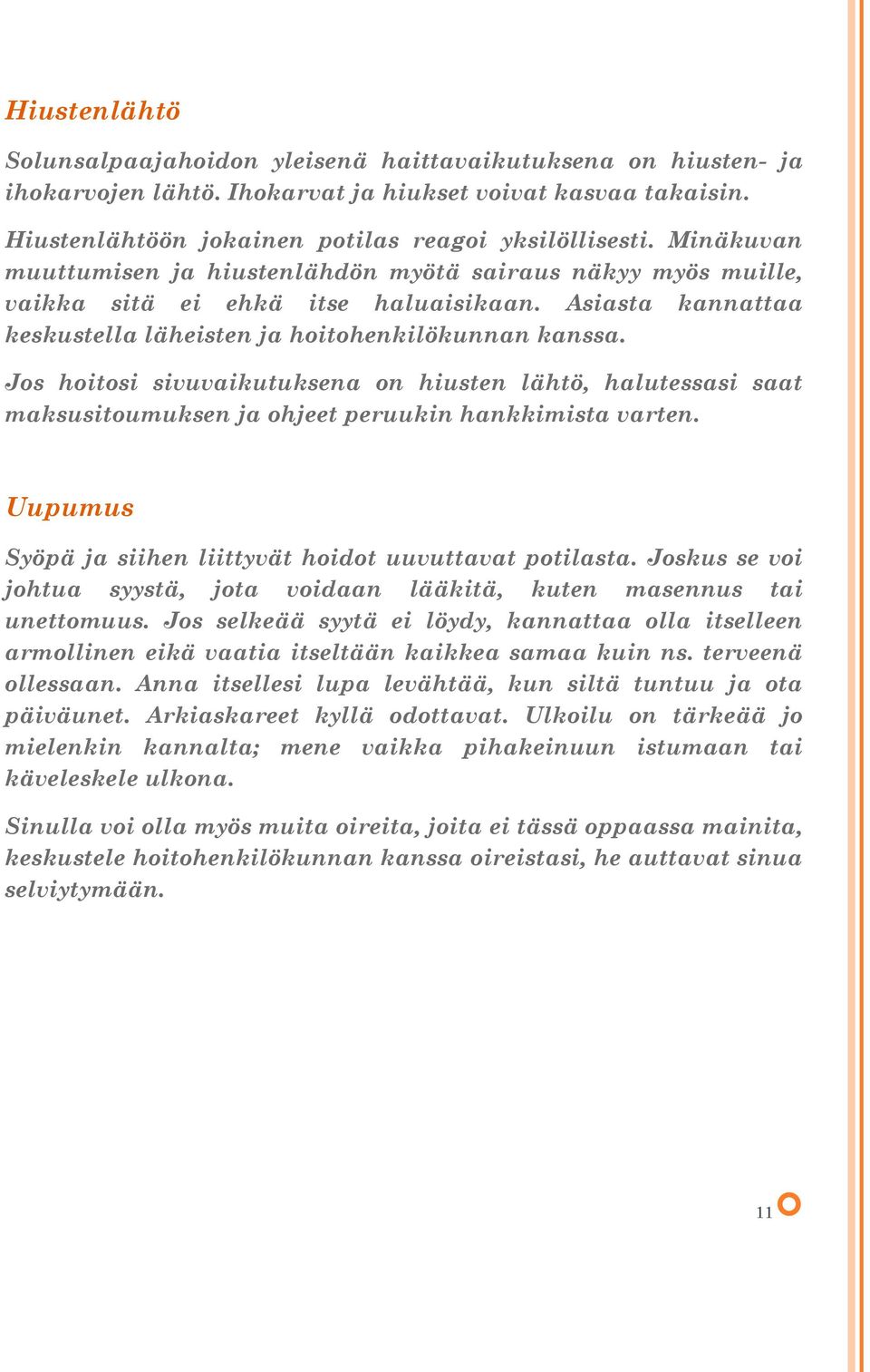 Jos hoitosi sivuvaikutuksena on hiusten lähtö, halutessasi saat maksusitoumuksen ja ohjeet peruukin hankkimista varten. Uupumus Syöpä ja siihen liittyvät hoidot uuvuttavat potilasta.