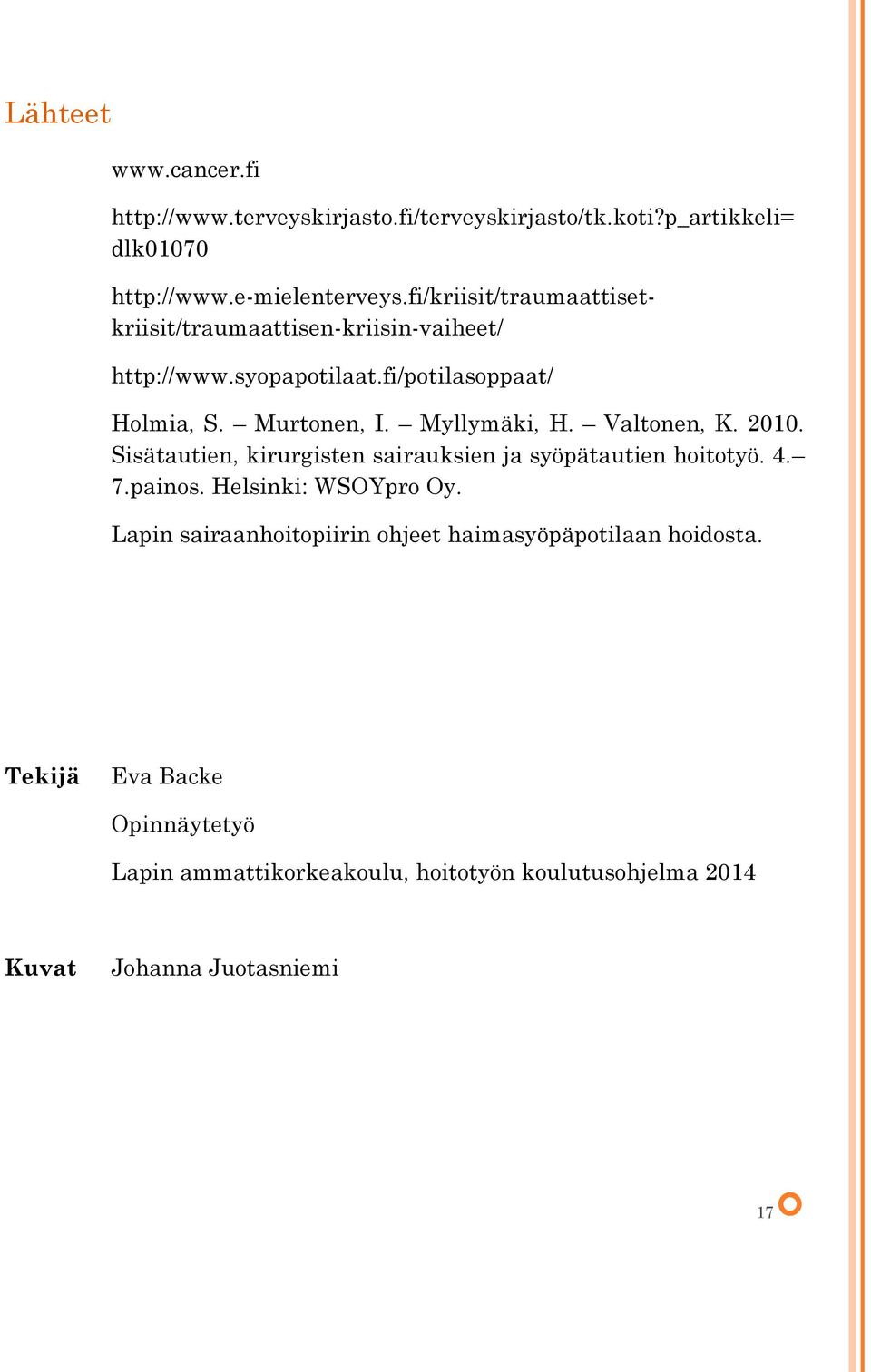 Myllymäki, H. Valtonen, K. 2010. Sisätautien, kirurgisten sairauksien ja syöpätautien hoitotyö. 4. 7.painos. Helsinki: WSOYpro Oy.