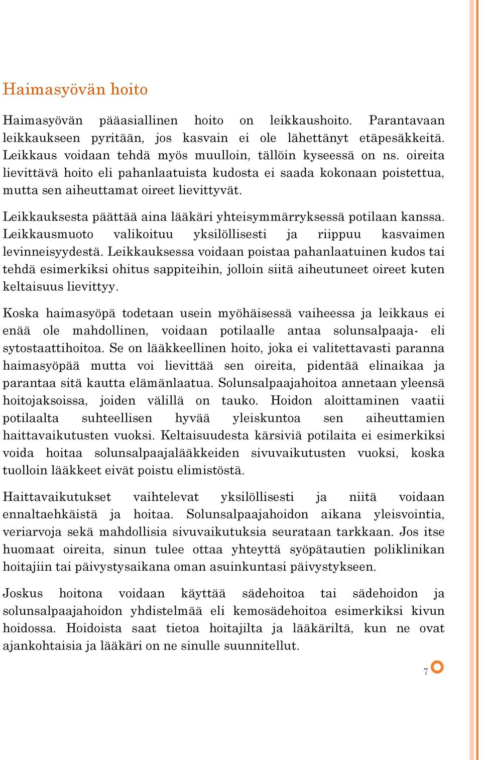 Leikkauksesta päättää aina lääkäri yhteisymmärryksessä potilaan kanssa. Leikkausmuoto valikoituu yksilöllisesti ja riippuu kasvaimen levinneisyydestä.