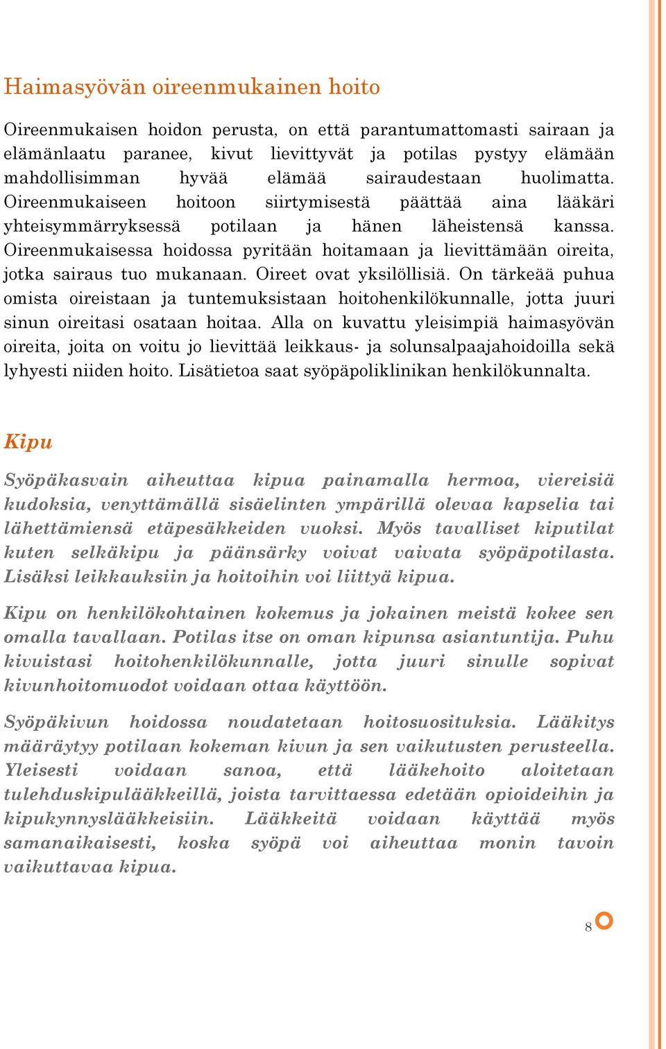 Oireenmukaisessa hoidossa pyritään hoitamaan ja lievittämään oireita, jotka sairaus tuo mukanaan. Oireet ovat yksilöllisiä.