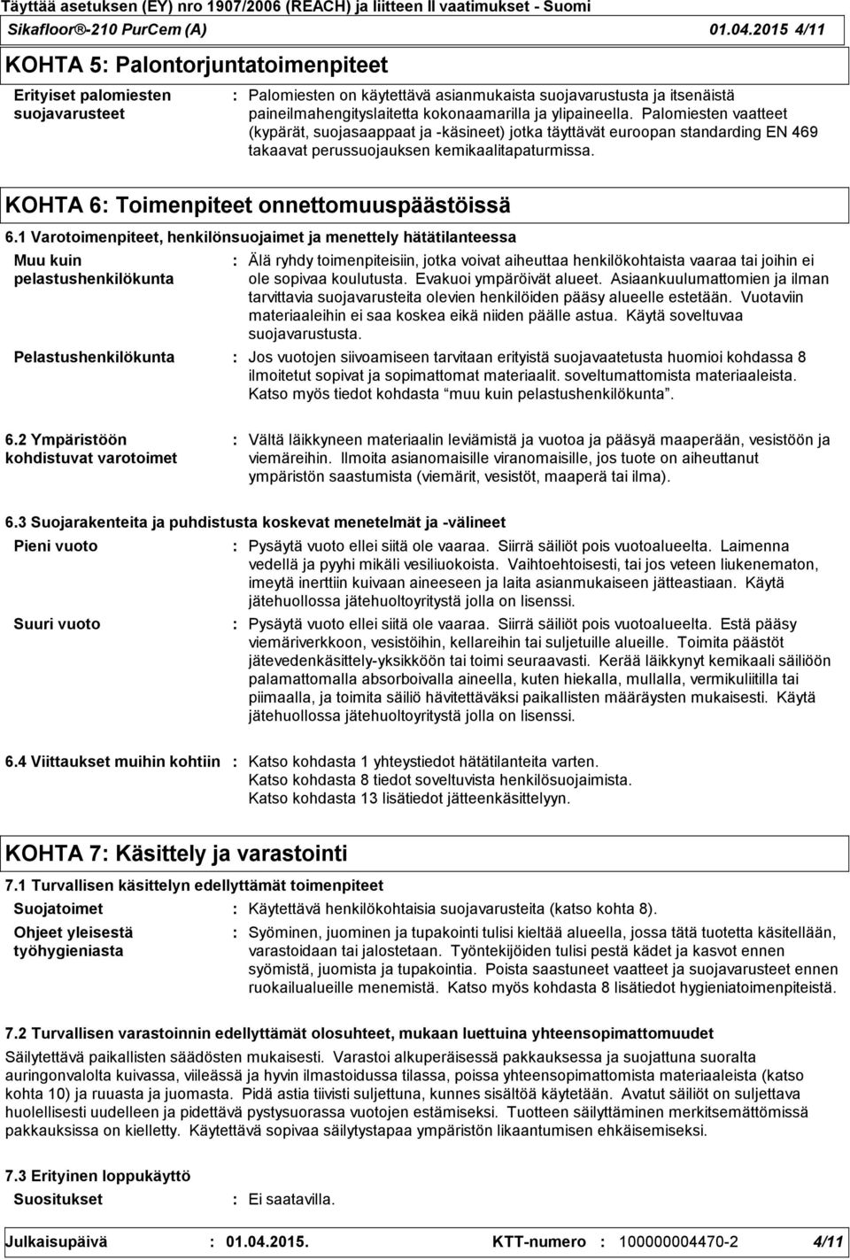 ylipaineella. Palomiesten vaatteet (kypärät, suojasaappaat ja käsineet) jotka täyttävät euroopan standarding EN 469 takaavat perussuojauksen kemikaalitapaturmissa.