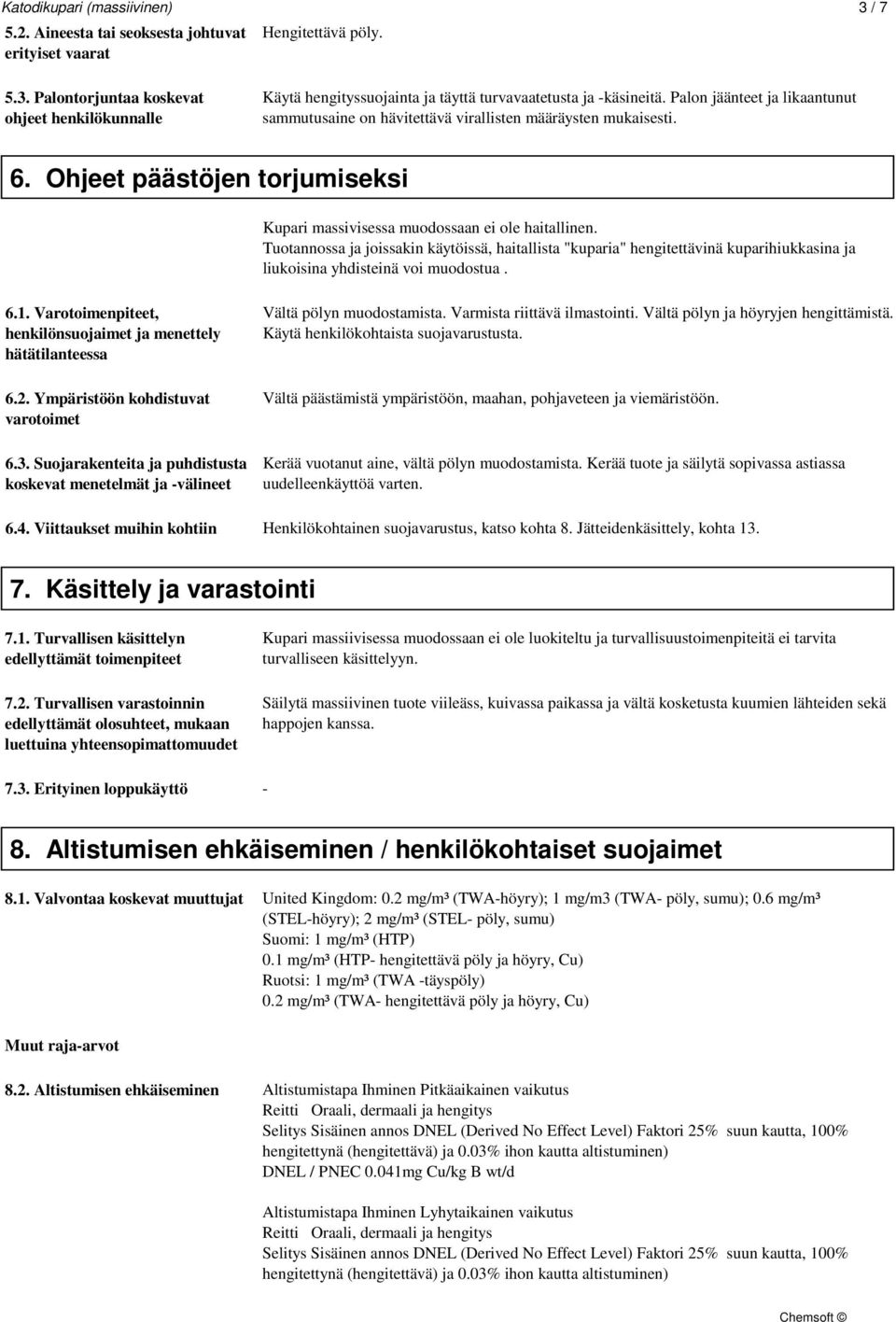 Tuotannossa ja joissakin käytöissä, haitallista "kuparia" hengitettävinä kuparihiukkasina ja liukoisina yhdisteinä voi muodostua. 6.1.