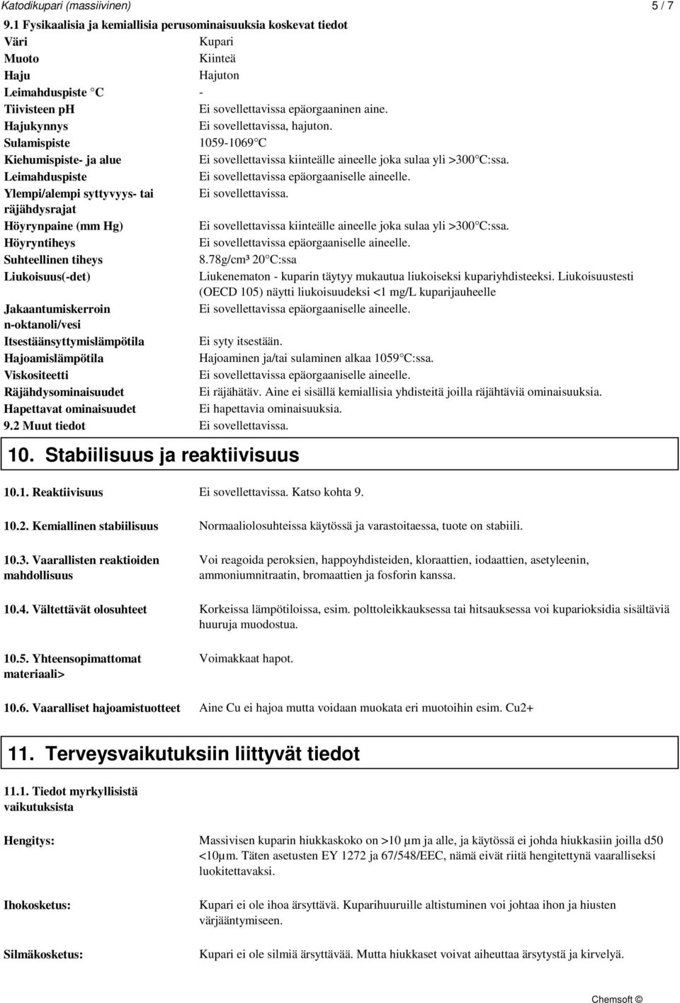 Hajukynnys Ei sovellettavissa, hajuton. Sulamispiste 1059-1069 C Kiehumispiste- ja alue Ei sovellettavissa kiinteälle aineelle joka sulaa yli >300 C:ssa.