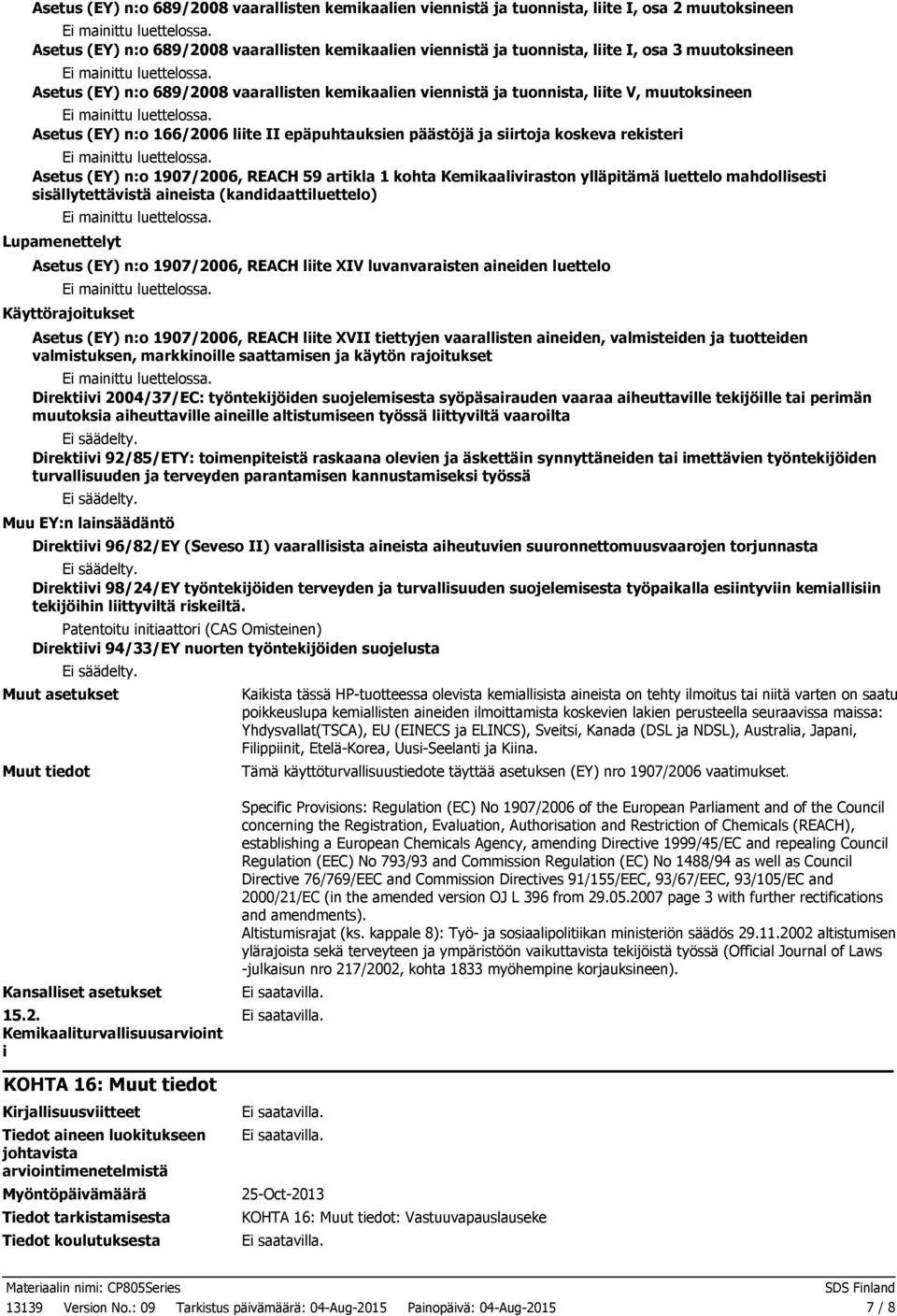 Asetus (EY) n:o 1907/2006, REACH 59 artikla 1 kohta Kemikaaliviraston ylläpitämä luettelo mahdollisesti sisällytettävistä aineista (kandidaattiluettelo) Lupamenettelyt Asetus (EY) n:o 1907/2006,