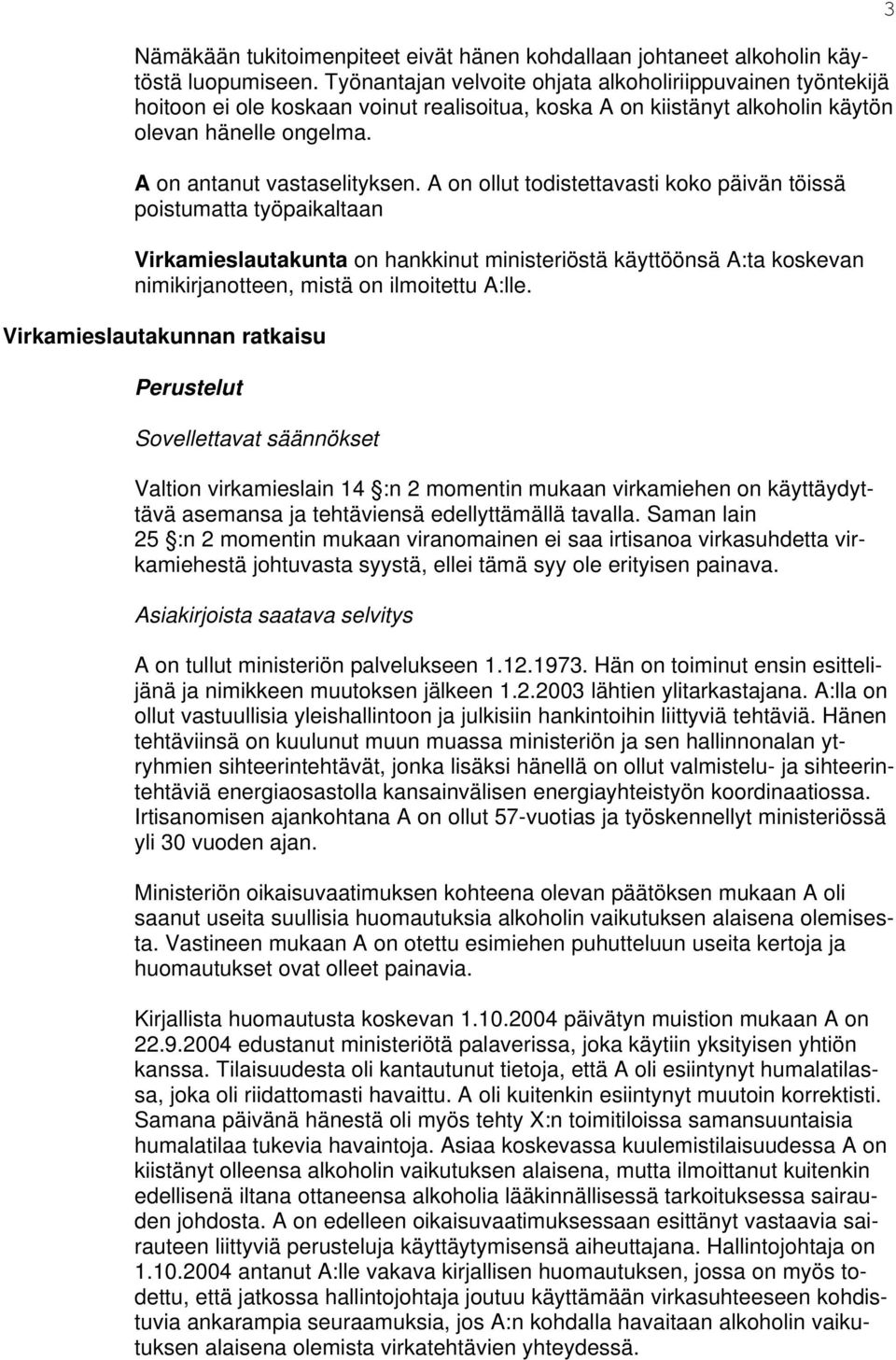 A on ollut todistettavasti koko päivän töissä poistumatta työpaikaltaan Virkamieslautakunta on hankkinut ministeriöstä käyttöönsä A:ta koskevan nimikirjanotteen, mistä on ilmoitettu A:lle.