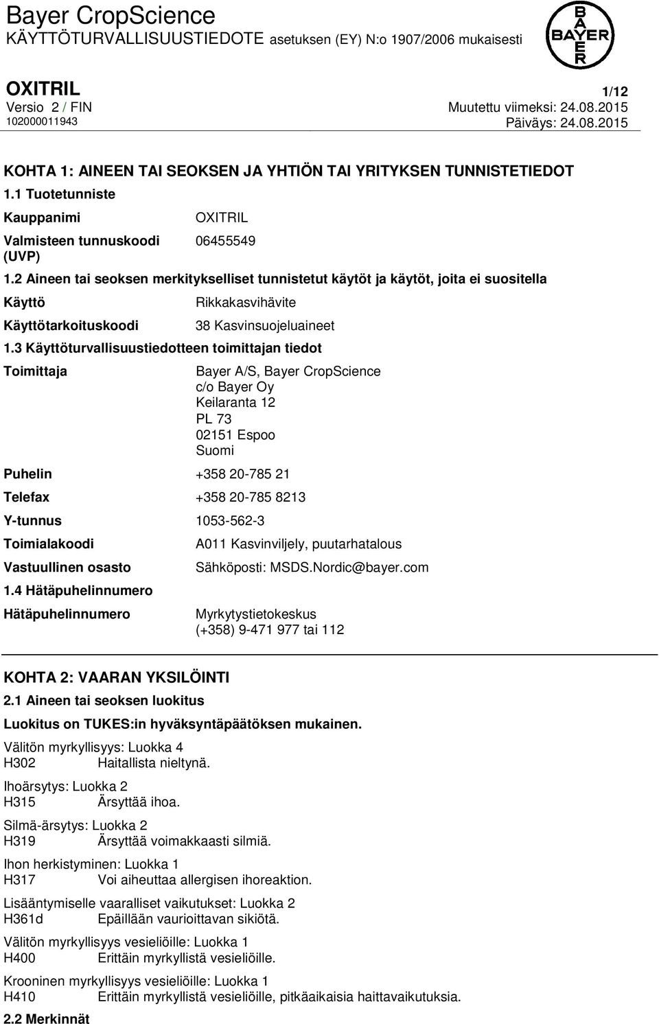 3 Käyttöturvallisuustiedotteen toimittajan tiedot Toimittaja Bayer A/S, Bayer CropScience c/o Bayer Oy Keilaranta 12 PL 73 02151 Espoo Suomi Puhelin +358 20-785 21 Telefax +358 20-785 8213 Y-tunnus