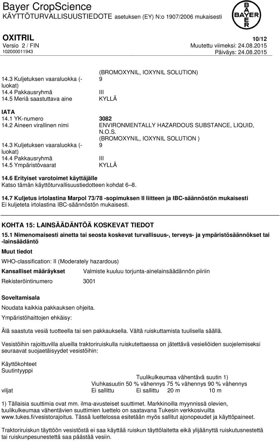 5 Ympäristövaarat KYLLÄ 14.6 Erityiset varotoimet käyttäjälle Katso tämän käyttöturvallisuustiedotteen kohdat 6 8. 14.7 Kuljetus irtolastina Marpol 73/78 -sopimuksen II liitteen ja IBC-säännöstön mukaisesti Ei kuljeteta irtolastina IBC-säännöstön mukaisesti.