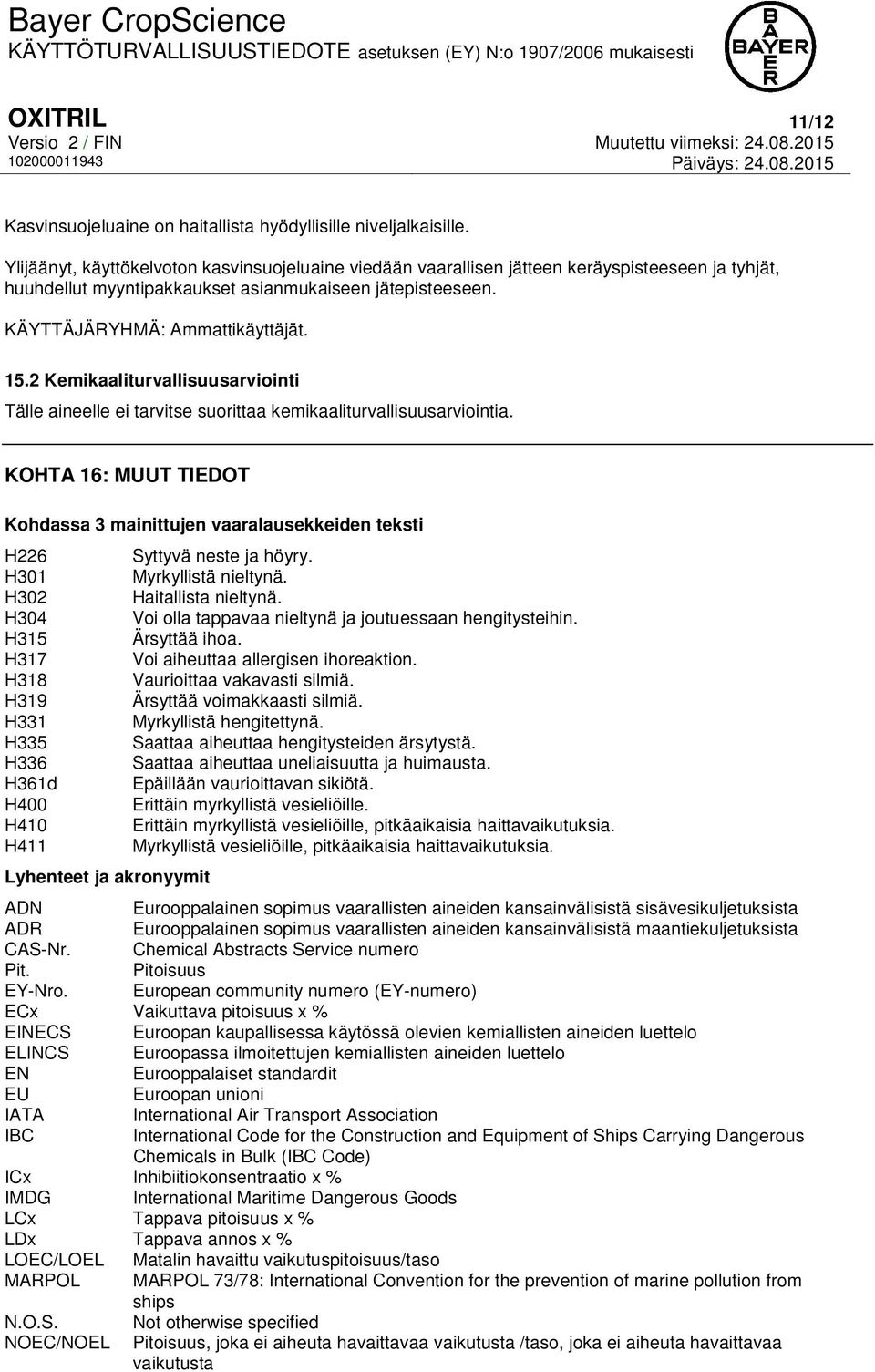 2 Kemikaaliturvallisuusarviointi Tälle aineelle ei tarvitse suorittaa kemikaaliturvallisuusarviointia.