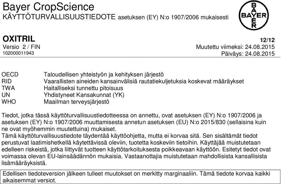 annetun asetuksen (EU) N:o 2015/830 (sellaisina kuin ne ovat myöhemmin muutettuina) mukaiset. Tämä käyttöturvallisuustiedote täydentää käyttöohjetta, mutta ei korvaa sitä.