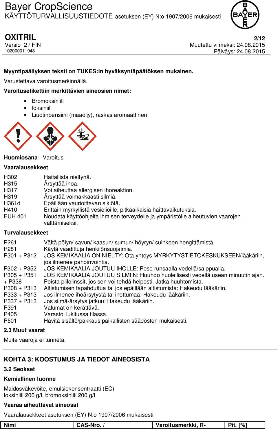Turvalausekkeet P261 P281 P301 + P312 P302 + P352 P305 + P351 + P338 P308 + P313 P333 + P313 P337 + P313 P391 P405 P501 2.3 Muut vaarat Muita vaaroja ei tunneta. Haitallista nieltynä. Ärsyttää ihoa.