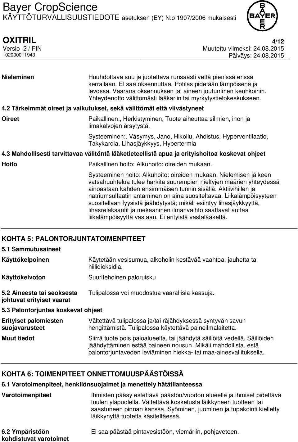 2 Tärkeimmät oireet ja vaikutukset, sekä välittömät että viivästyneet Oireet Paikallinen:, Herkistyminen, Tuote aiheuttaa silmien, ihon ja limakalvojen ärsytystä.