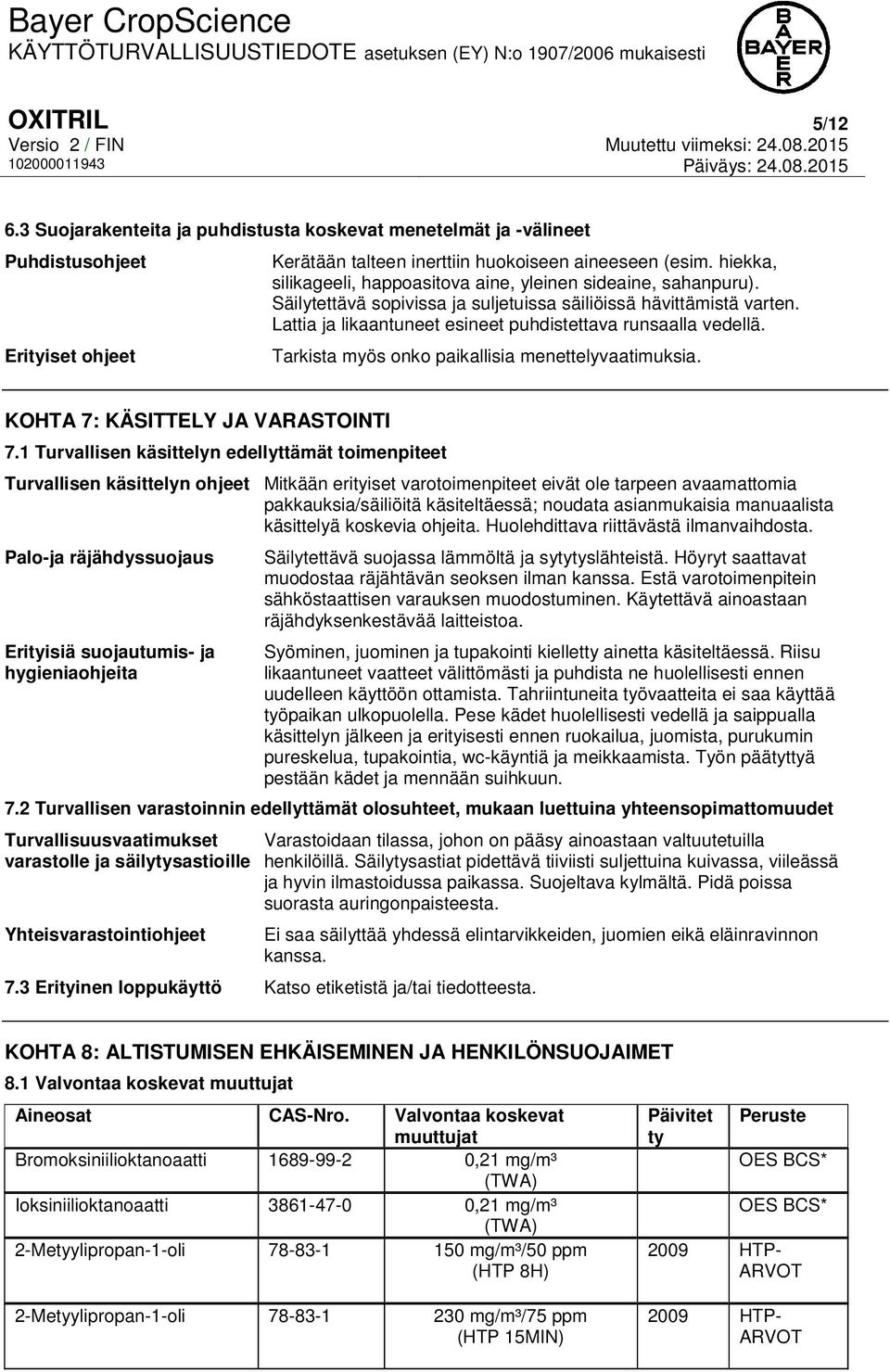 Lattia ja likaantuneet esineet puhdistettava runsaalla vedellä. Tarkista myös onko paikallisia menettelyvaatimuksia. KOHTA 7: KÄSITTELY JA VARASTOINTI 7.
