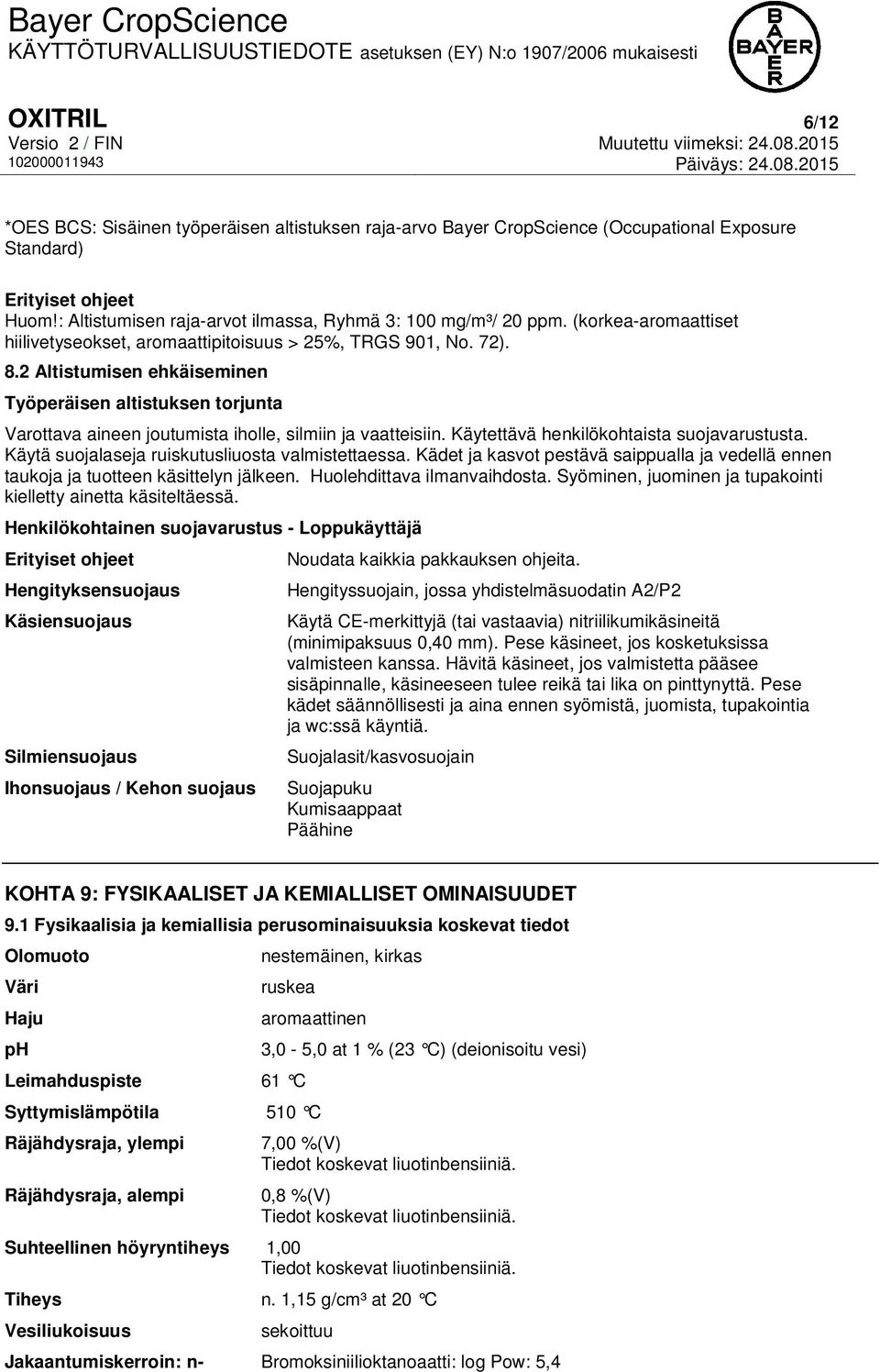 2 Altistumisen ehkäiseminen Työperäisen altistuksen torjunta Varottava aineen joutumista iholle, silmiin ja vaatteisiin. Käytettävä henkilökohtaista suojavarustusta.