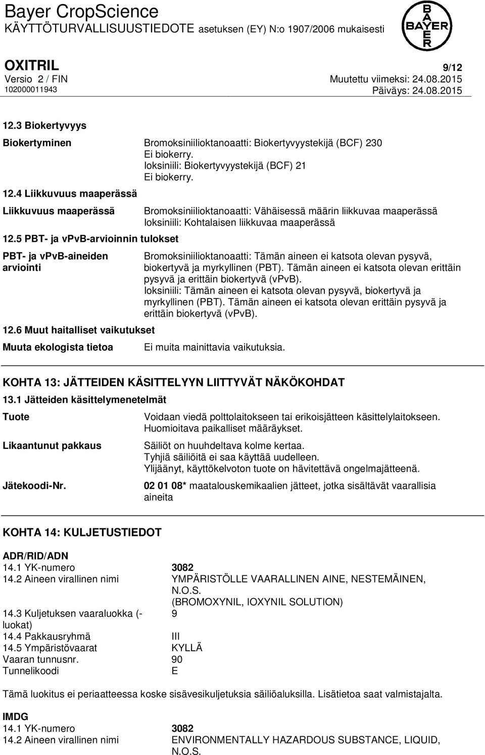 6 Muut haitalliset vaikutukset Muuta ekologista tietoa Bromoksiniilioktanoaatti: Vähäisessä määrin liikkuvaa maaperässä Ioksiniili: Kohtalaisen liikkuvaa maaperässä Bromoksiniilioktanoaatti: Tämän