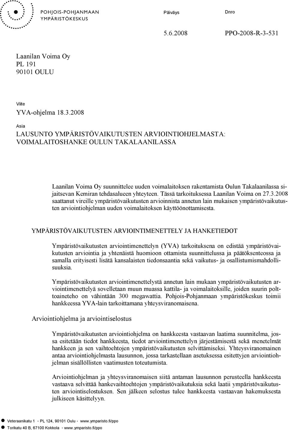 voimalaitoksen rakentamista Oulun Takalaanilassa sijaitsevan Kemiran tehdasalueen yhteyteen. Tässä tarkoituksessa Laanilan Voima on 27.3.