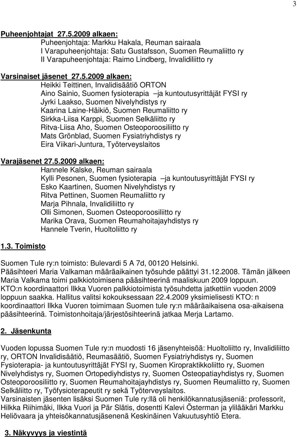 2009 alkaen: Heikki Teittinen, Invalidisäätiö ORTON Aino Sainio, Suomen fysioterapia ja kuntoutusyrittäjät FYSI ry Jyrki Laakso, Suomen Nivelyhdistys ry Kaarina Laine-Häikiö, Suomen Reumaliitto ry