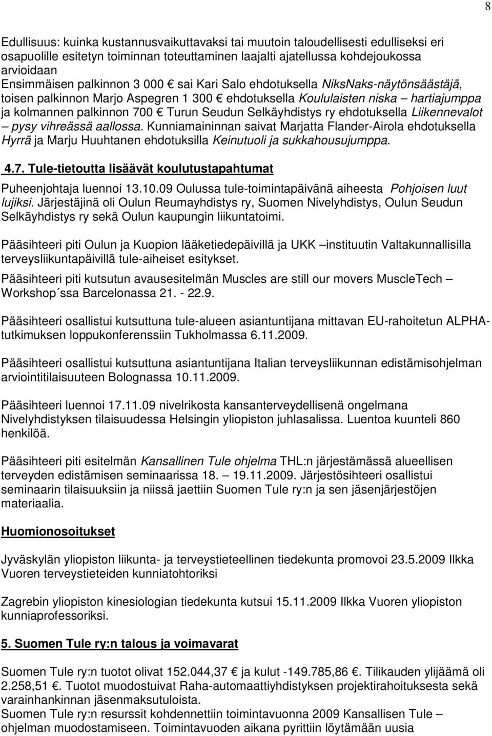 Selkäyhdistys ry ehdotuksella Liikennevalot pysy vihreässä aallossa. Kunniamaininnan saivat Marjatta Flander-Airola ehdotuksella Hyrrä ja Marju Huuhtanen ehdotuksilla Keinutuoli ja sukkahousujumppa.