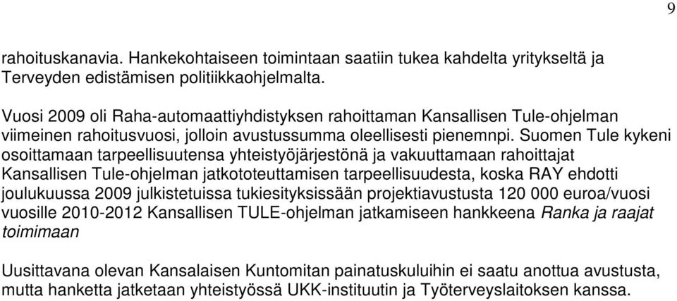 Suomen Tule kykeni osoittamaan tarpeellisuutensa yhteistyöjärjestönä ja vakuuttamaan rahoittajat Kansallisen Tule-ohjelman jatkototeuttamisen tarpeellisuudesta, koska RAY ehdotti joulukuussa 2009