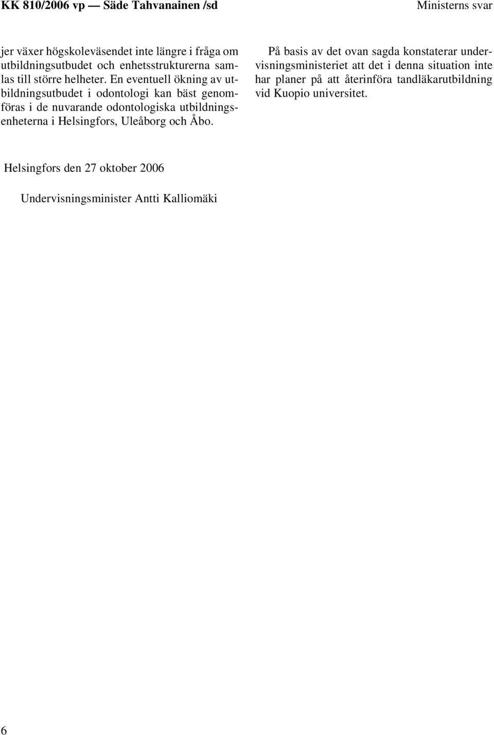 En eventuell ökning av utbildningsutbudet i odontologi kan bäst genomföras i de nuvarande odontologiska utbildningsenheterna i