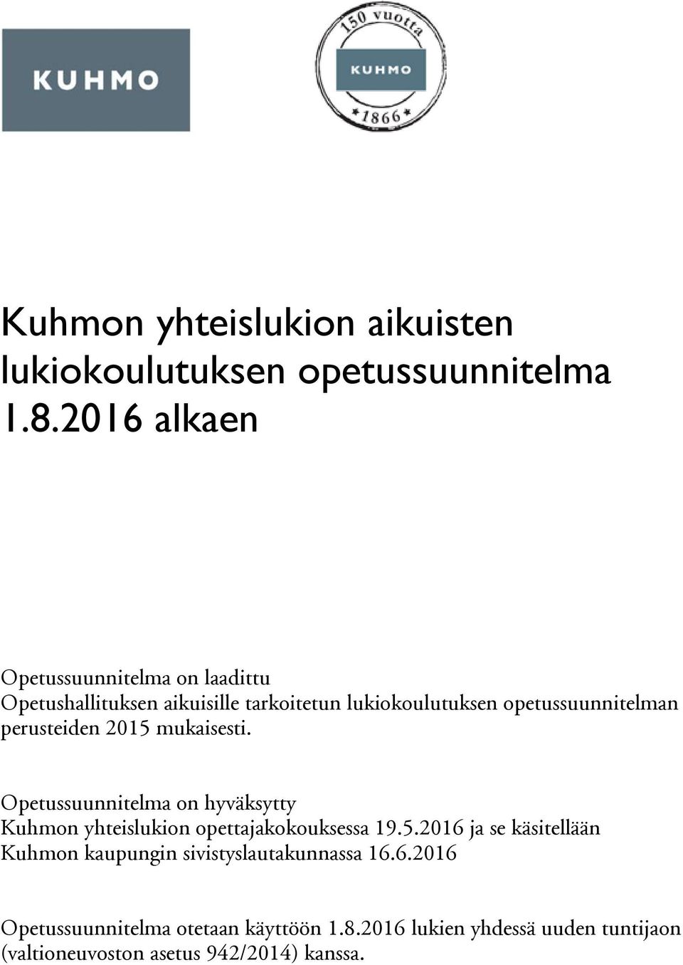 perusteiden 2015 mukaisesti. Opetussuunnitelma on hyväksytty Kuhmon yhteislukion opettajakokouksessa 19.5.2016 ja se käsitellään Kuhmon kaupungin sivistyslautakunnassa 16.