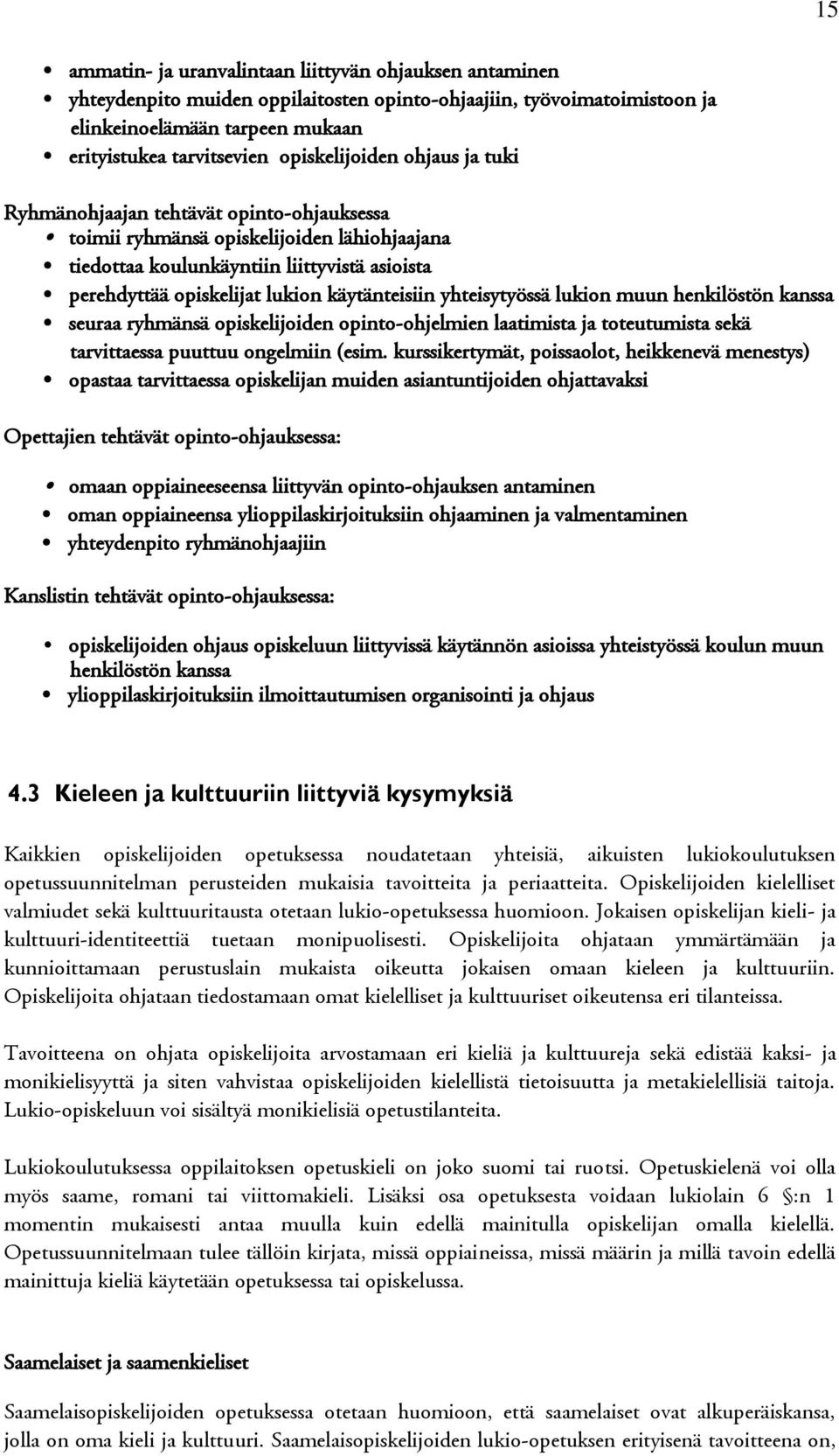 käytänteisiin yhteisytyössä lukion muun henkilöstön kanssa seuraa ryhmänsä opiskelijoiden opinto-ohjelmien laatimista ja toteutumista sekä tarvittaessa puuttuu ongelmiin (esim.