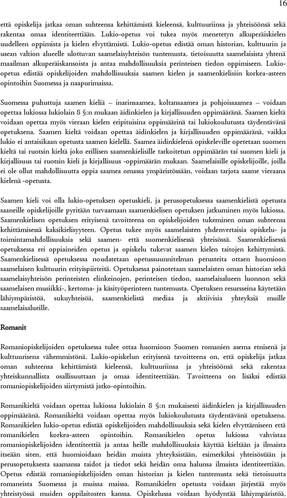 Lukio-opetus edistää oman historian, kulttuurin ja usean valtion alueelle ulottuvan saamelaisyhteisön tuntemusta, tietoisuutta saamelaisista yhtenä maailman alkuperäiskansoista ja antaa