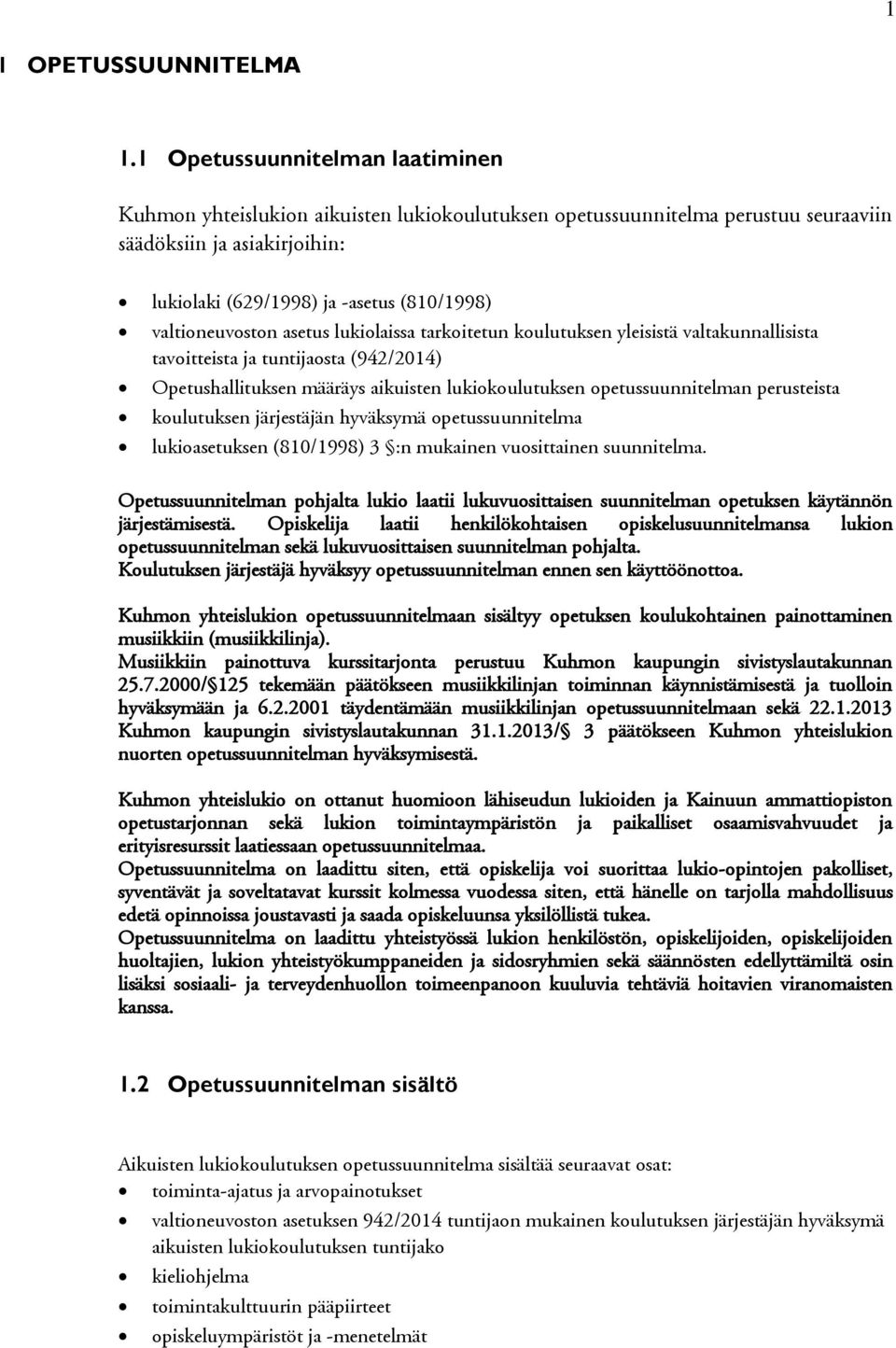 valtioneuvoston asetus lukiolaissa tarkoitetun koulutuksen yleisistä valtakunnallisista tavoitteista ja tuntijaosta (942/2014) Opetushallituksen määräys aikuisten lukiokoulutuksen opetussuunnitelman