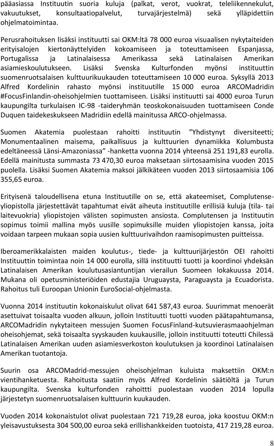 Amerikassa sekä Latinalaisen Amerikan asiamieskoulutukseen. Lisäksi Svenska Kulturfonden myönsi instituuttin suomenruotsalaisen kulttuurikuukauden toteuttamiseen 10 000 euroa.