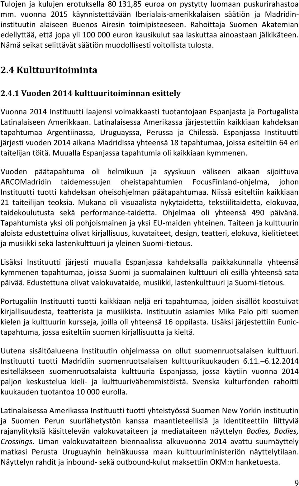 Rahoittaja Suomen Akatemian edellyttää, että jopa yli 100 000 euron kausikulut saa laskuttaa ainoastaan jälkikäteen. Nämä seikat selittävät säätiön muodollisesti voitollista tulosta. 2.