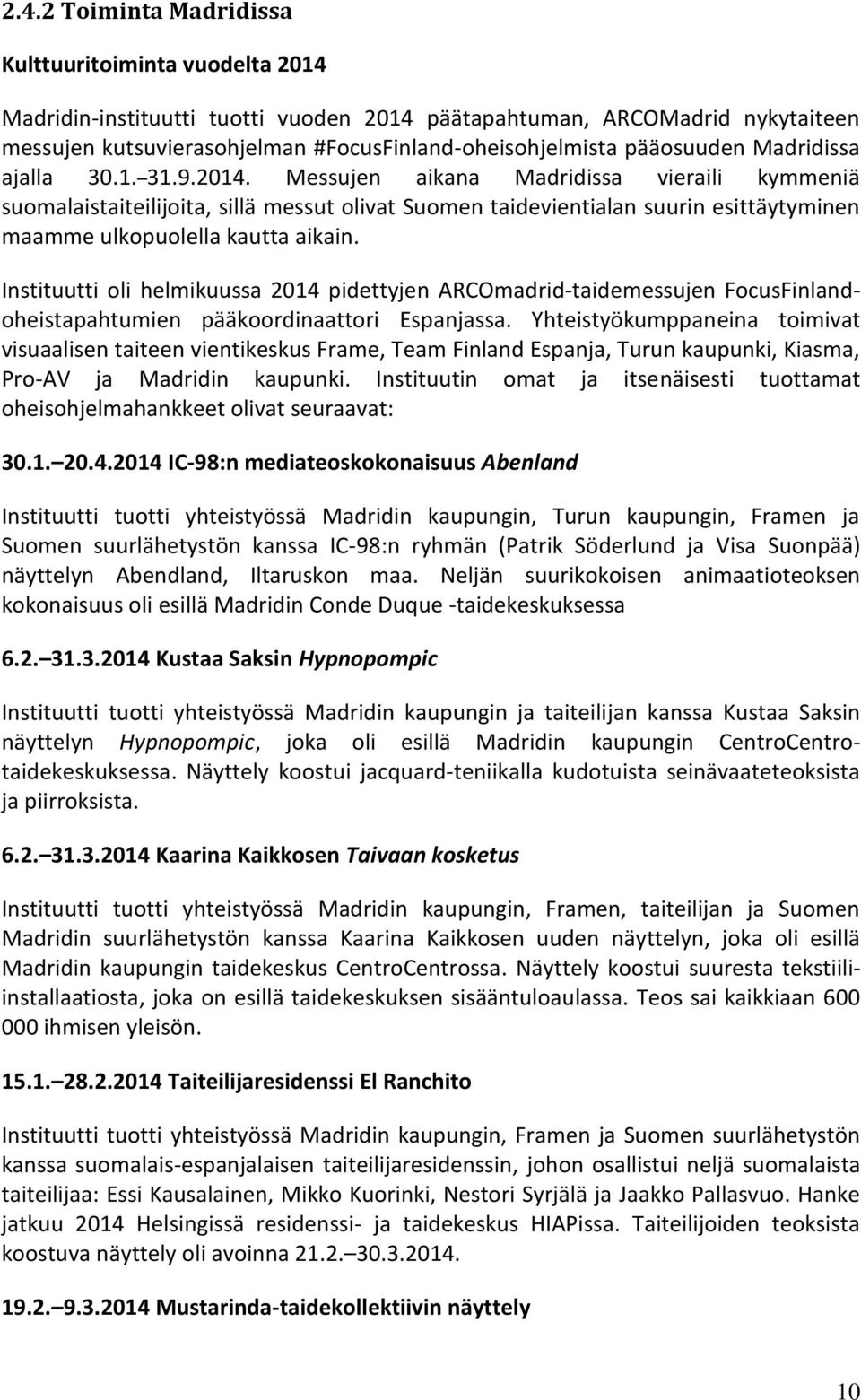 Messujen aikana Madridissa vieraili kymmeniä suomalaistaiteilijoita, sillä messut olivat Suomen taidevientialan suurin esittäytyminen maamme ulkopuolella kautta aikain.