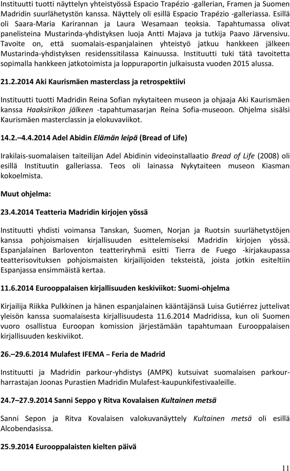 Tavoite on, että suomalais-espanjalainen yhteistyö jatkuu hankkeen jälkeen Mustarinda-yhdistyksen residenssitilassa Kainuussa.