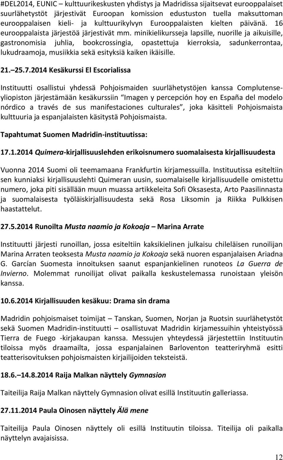 minikielikursseja lapsille, nuorille ja aikuisille, gastronomisia juhlia, bookcrossingia, opastettuja kierroksia, sadunkerrontaa, lukudraamoja, musiikkia sekä esityksiä kaiken ikäisille. 21. 25.7.